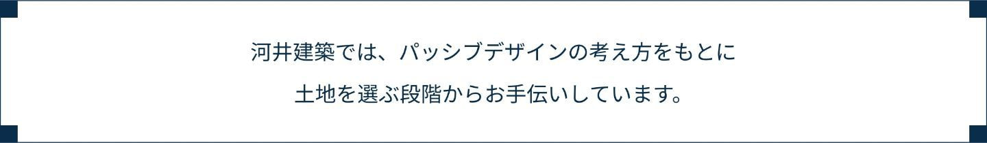 河井建築では、パッシブデザインの考え方をもとに土地を選ぶ段階からお手伝いしています