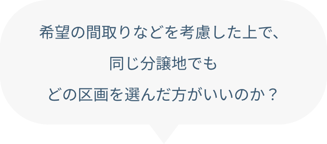 希望の間取りなどを考慮した上で、同じ分譲地でもどの区画を選んだほうがいいのか？
